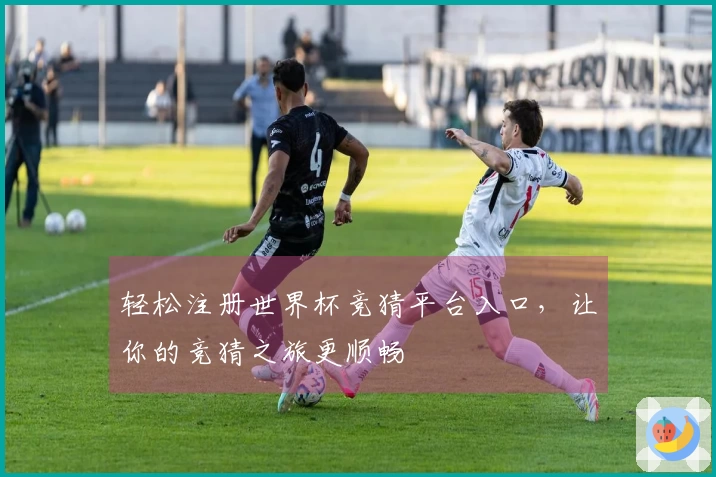 轻松注册世界杯竞猜平台入口，让你的竞猜之旅更顺畅