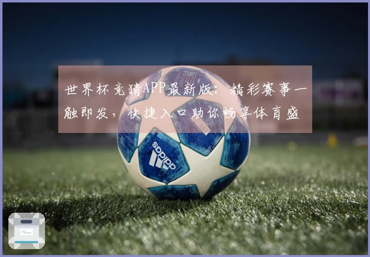 世界杯竞猜APP最新版：精彩赛事一触即发，快捷入口助你畅享体育盛宴